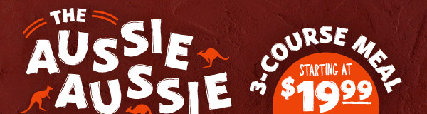 The Aussie Aussie Aussie 3 Course Meal. Starting at $19.99