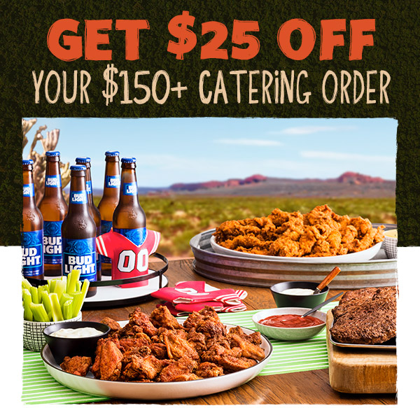 GET $25 OFF           YOUR $150+ CATERING ORDER