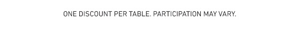 One discount per table. Participation may vary.