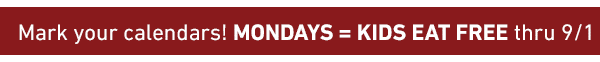 Mark your calendars! MONDAYS = KIDS EAT FREE thru 9/1