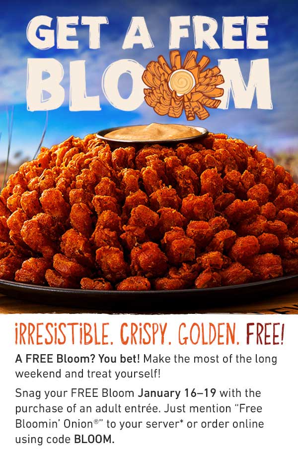 GET A FREE BLOOM - IRRESISTIBLE. CRISPY. GOLDEN. FREE! A FREE Bloom? You bet! Make the most of the long weekend and treat yourself! Snag your FREE Bloom January 16–19 with the purchase of an adult entrée. Just mention 