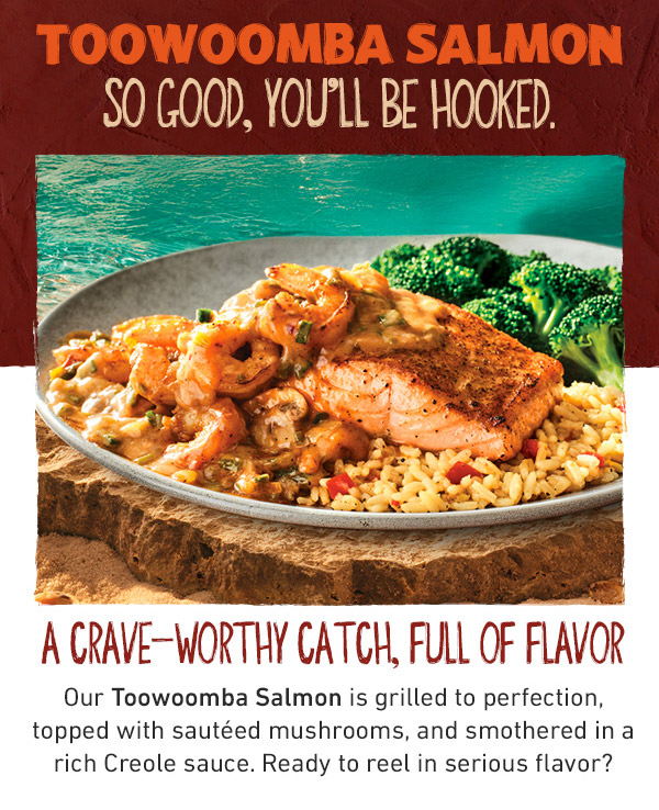 Toowoomba Salmon - So Good, You'll Be Hooked. A Crave-Worthy Catch, Full Of Flavor - Our Toowoomba Salmon is grilled to perfection, topped with sauteed mushrooms, and smothered in a rich Creole sauce. Ready to reel in serious flavor?
