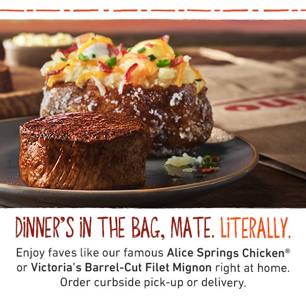 Dinner's In The Bag, Mate. Literally. Enjoy faves like our Alice Springs Chicken or Victoria's Barrel-Cut Filet Mignon right at home. Order curbside pick-up or delivery.