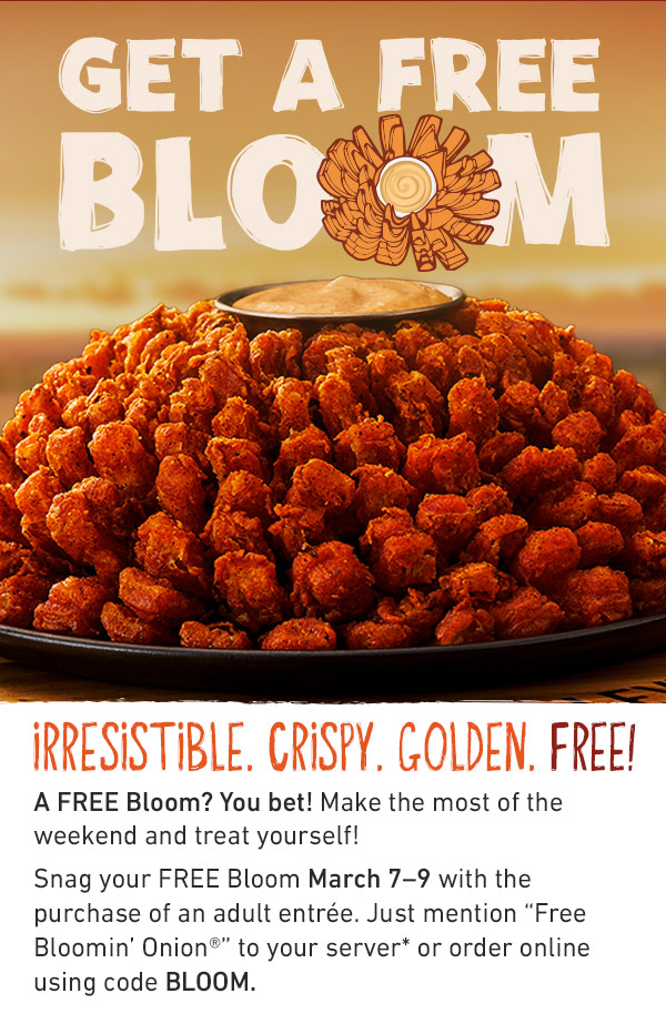 GET A FREE BLOOM - IRRESISTIBLE. CRISPY. GOLDEN. FREE! A FREE Bloom? You bet! Make the most of the weekend and treat yourself! Snag your FREE Bloom March 7-9 with the purchase of an adult entrée. Just mention 