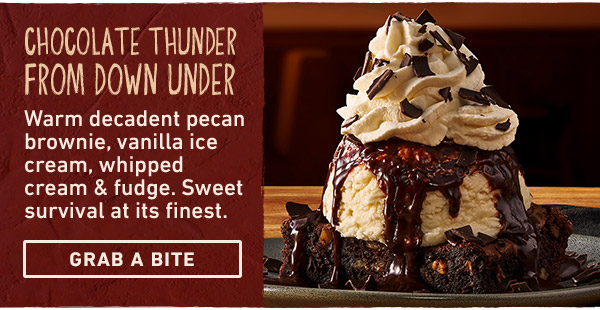 Chocolate Thunder From Down Under - Warm decadent pecan brownie, vanilla ice cream, whipped cream and fudge. Sweet survival at its finest. Grab a Bite