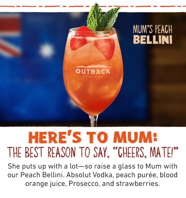 Mum's Peach Bellini - Here's to Mum: The Best Reason To Say, Cheers, Mate! She puts up with a lot--so raise a glass to Mum with our Peach Bellini. Absolut Vodka, peach puree, blood orange juice Prosecco, and strrawberries.