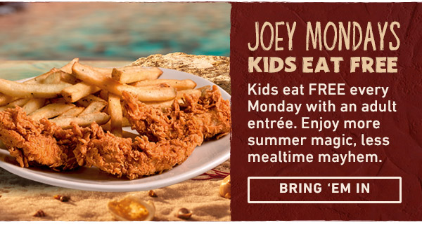 Joey Mondays Kids Eat Free - Kids eat FREE every Monday with an adult entree. Enjoy more summer magic, less mealtime mayhem. Bring em in.