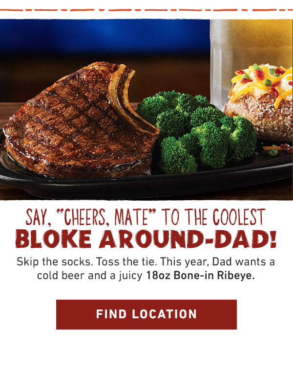 Say, Cheers, Mate To The Coolest Boke Around-Dad! Skip the socks. Toss the tie. This year, Dad wants beer and a juicy 18oz Bone-in Ribeye. Find Location