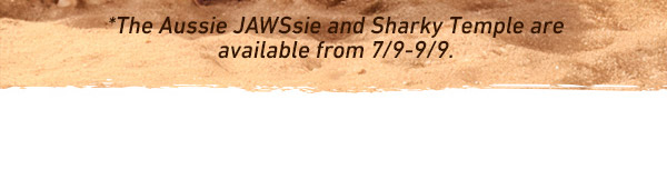 The Aussie JAWSsie and Sharky Temple are available from 7/9-9/9.