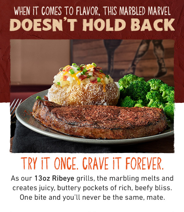 When It Comes To Flavor, This Marbled Marvel Doesn't Hold Back - Try It Once. Crave It Forever. As our 13oz Ribeye grills, the marbling melts and creates juicy, buttery pockets of rich, beefy bliss. One bite and you'll never be the same, mate.