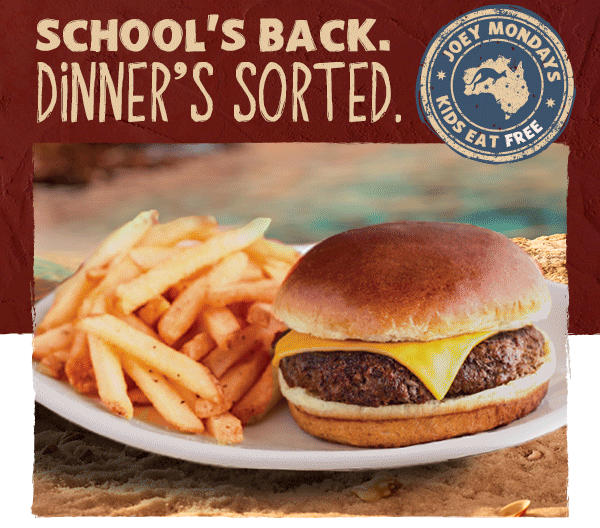 School's Back. Dinner's Sorted. Joey Mondays Kids Eat Free