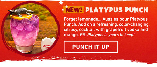 NEW! Platypus Punch - Forget lemonade...Aussies pour Platypus Punch. Add on a refreshing, color-changing, citrusy, cocktail with grapefruit vodka and mango. P.S. Platypus is yours to keep! Punch It Up