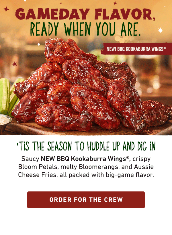 Gameday Flavor, Ready When You Are. Tis The Season To Huddle Up And Dig In - Saucy NEW BBQ Kookaburra Wings, crispy Bloom Petals, melty Bloomerangs, and Aussie Cheese Fries, all packed with big-game flavor. Order For The Crew