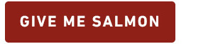 GIVE ME SALMON