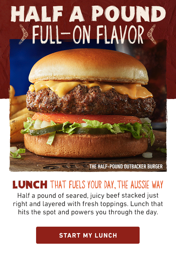 Half A Pound - Full On Flavor - Lunch That Fuels Your Day, The Aussie Way - Half a pound of seared, juicy beef stacked just right and layered with fresh toppings. Lunch that hits the spot and powers you through the day. Start My Lunch