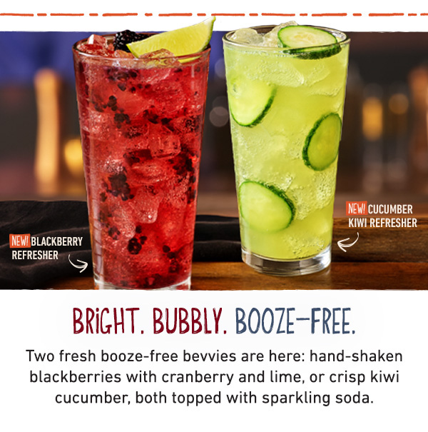 Bright. Bubbly. Booze-Free. Two fresh booze-free bevvies are here: hand-shaken blackberries with cranberry and lime, or crisp kiwi cucumber, both topped with sparkling soda.