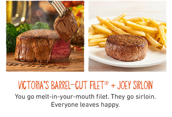 Victoria's Barrel-Cut Filet + Joey Sirloin - You go melt-in-your-mouth filet. They go sirloin. Everyone leaves happy.