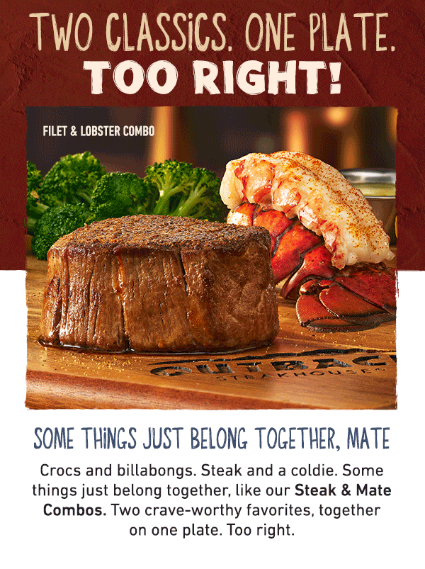 Two Classics. One Plate. Too Right! Some Things Just Belong Together, Mate - Crocs and billabongs. Steak and a coldie. Some things just belong together, like our Steak and Mate Combos. Two crave-worthy favorites, together on one plate. Too right.