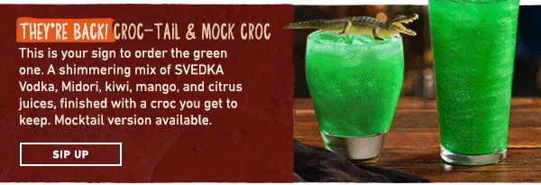 They're Back! Croc-tail and Mock Croc - This is your sign to order the green one. A shimmering mix of SVEDKA Vodka, Midori, kiwi, mango, and citrus juices, finished with a croc you get to keep. Mocktail version available. Sip Up