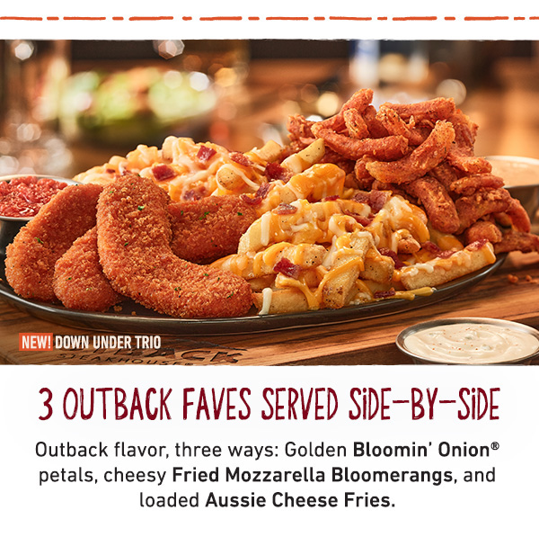 3 Outback Faves Served Side-By-Side - Outback flavor, three ways: Golden Bloomin Onion petals, cheesy Fried Mozzarella Bloomerangs, and loaded Aussie Cheese Fries